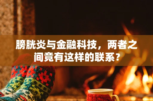 膀胱炎与金融科技，两者之间竟有这样的联系？