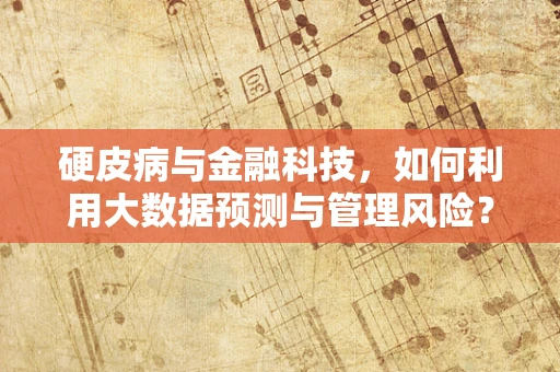 硬皮病与金融科技，如何利用大数据预测与管理风险？