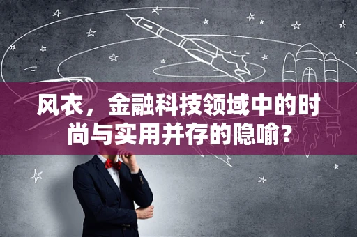 风衣，金融科技领域中的时尚与实用并存的隐喻？