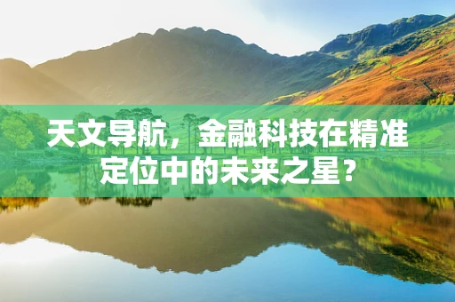 天文导航，金融科技在精准定位中的未来之星？