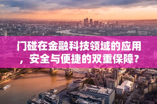 门碰在金融科技领域的应用，安全与便捷的双重保障？