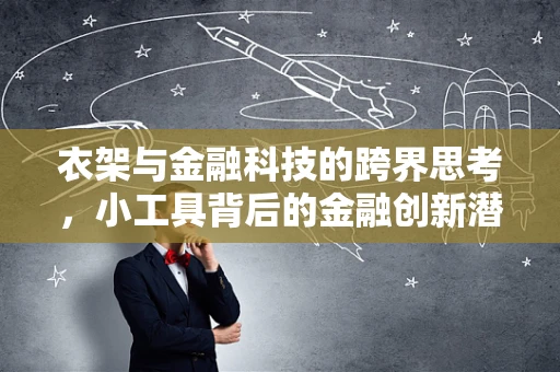 衣架与金融科技的跨界思考，小工具背后的金融创新潜力