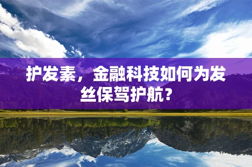 护发素，金融科技如何为发丝保驾护航？