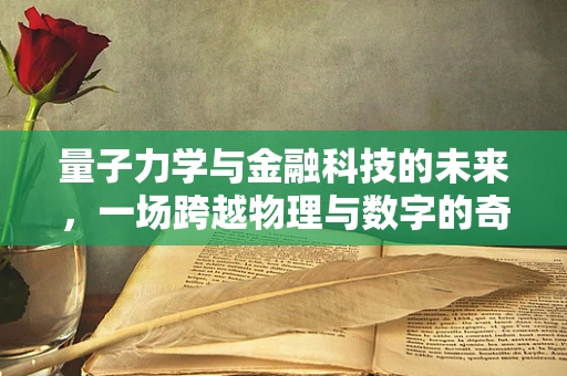 量子力学与金融科技的未来，一场跨越物理与数字的奇遇？