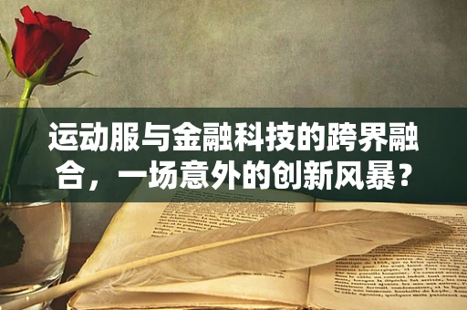 运动服与金融科技的跨界融合，一场意外的创新风暴？