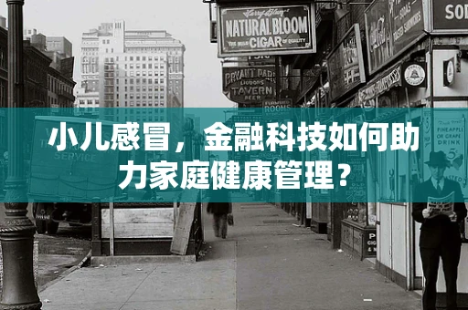 小儿感冒，金融科技如何助力家庭健康管理？
