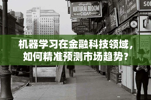 机器学习在金融科技领域，如何精准预测市场趋势？