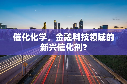 催化化学，金融科技领域的新兴催化剂？