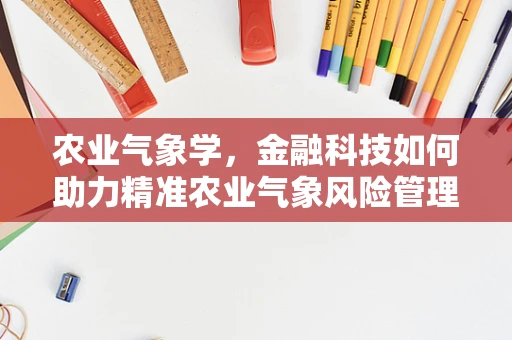 农业气象学，金融科技如何助力精准农业气象风险管理？