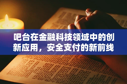 吧台在金融科技领域中的创新应用，安全支付的新前线？