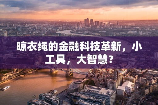 晾衣绳的金融科技革新，小工具，大智慧？