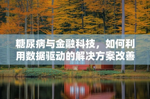 糖尿病与金融科技，如何利用数据驱动的解决方案改善患者管理？