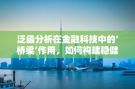 泛函分析在金融科技中的‘桥梁’作用，如何构建稳健的金融模型？