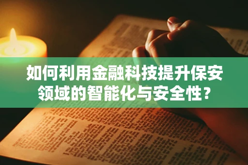 如何利用金融科技提升保安领域的智能化与安全性？