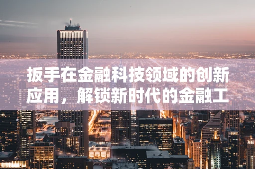 扳手在金融科技领域的创新应用，解锁新时代的金融工具？