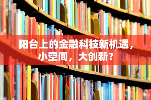 阳台上的金融科技新机遇，小空间，大创新？