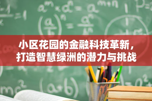 小区花园的金融科技革新，打造智慧绿洲的潜力与挑战