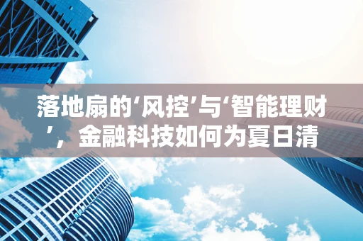 落地扇的‘风控’与‘智能理财’，金融科技如何为夏日清凉保驾护航？