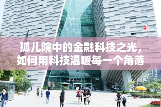 孤儿院中的金融科技之光，如何用科技温暖每一个角落？