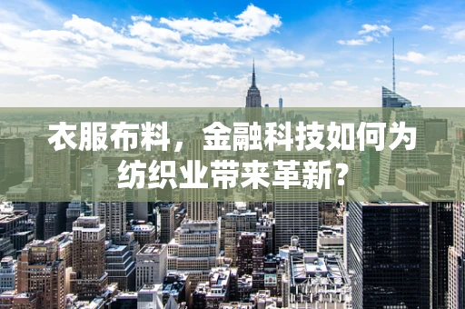 衣服布料，金融科技如何为纺织业带来革新？