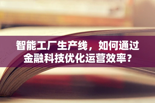 智能工厂生产线，如何通过金融科技优化运营效率？