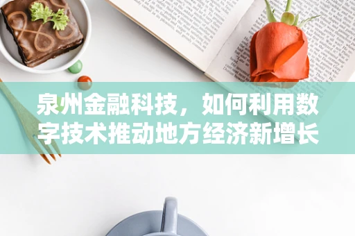 泉州金融科技，如何利用数字技术推动地方经济新增长？