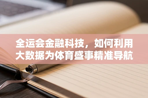 全运会金融科技，如何利用大数据为体育盛事精准导航？