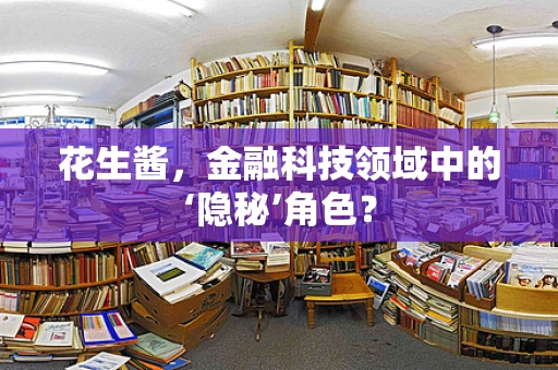 花生酱，金融科技领域中的‘隐秘’角色？