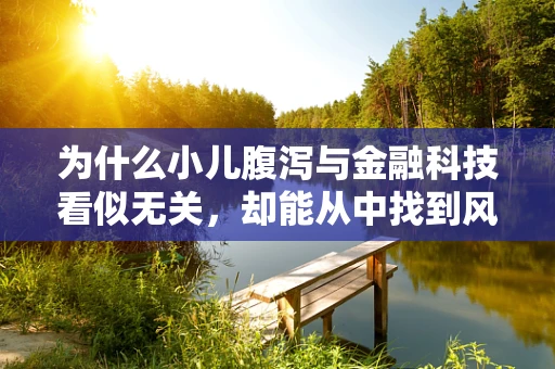 为什么小儿腹泻与金融科技看似无关，却能从中找到风险管理的启示？