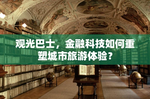 观光巴士，金融科技如何重塑城市旅游体验？