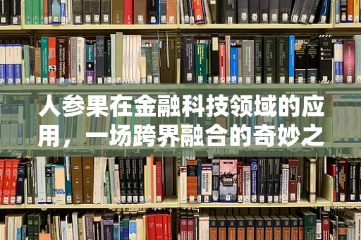 人参果在金融科技领域的应用，一场跨界融合的奇妙之旅？
