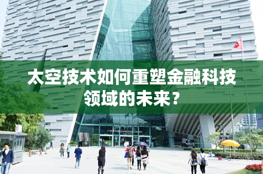 太空技术如何重塑金融科技领域的未来？