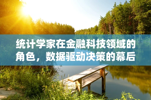 统计学家在金融科技领域的角色，数据驱动决策的幕后英雄？