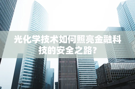 光化学技术如何照亮金融科技的安全之路？