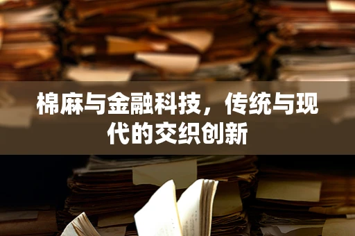 棉麻与金融科技，传统与现代的交织创新