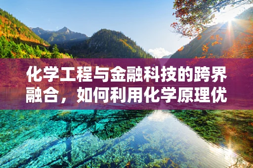 化学工程与金融科技的跨界融合，如何利用化学原理优化金融科技产品？