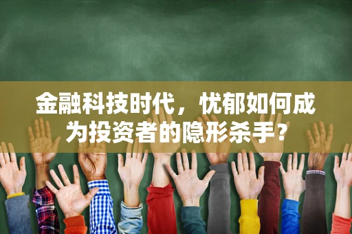 金融科技时代，忧郁如何成为投资者的隐形杀手？