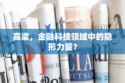 高粱，金融科技领域中的隐形力量？