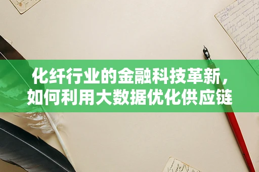 化纤行业的金融科技革新，如何利用大数据优化供应链管理？