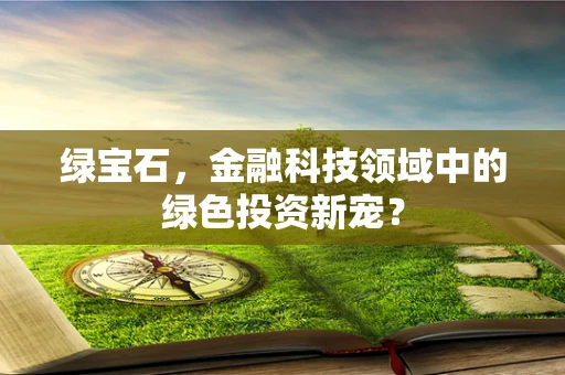 绿宝石，金融科技领域中的绿色投资新宠？