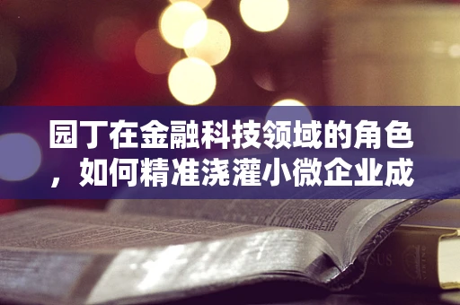 园丁在金融科技领域的角色，如何精准浇灌小微企业成长之树？