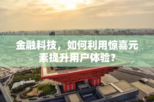 金融科技，如何利用惊喜元素提升用户体验？