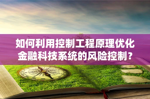 如何利用控制工程原理优化金融科技系统的风险控制？