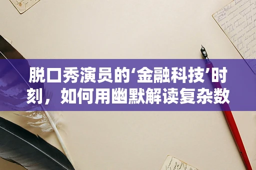 脱口秀演员的‘金融科技’时刻，如何用幽默解读复杂数据？