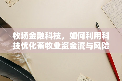 牧场金融科技，如何利用科技优化畜牧业资金流与风险管理？
