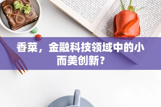 香菜，金融科技领域中的小而美创新？