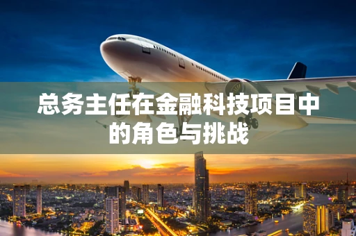 总务主任在金融科技项目中的角色与挑战