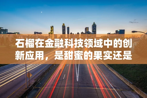石榴在金融科技领域中的创新应用，是甜蜜的果实还是创新的催化剂？