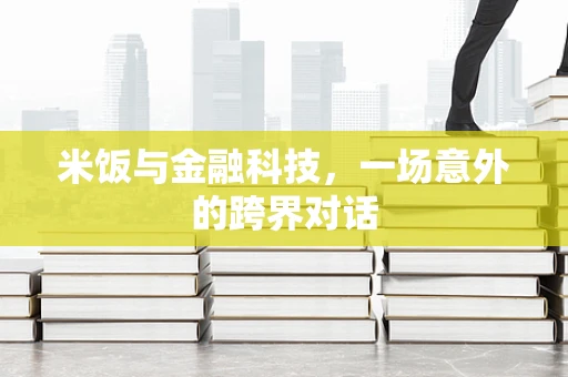 米饭与金融科技，一场意外的跨界对话