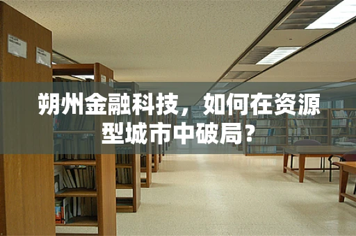 朔州金融科技，如何在资源型城市中破局？